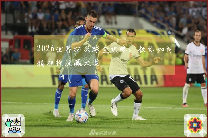 2026世界杯买球全攻略，教你如何精准投注赢大奖