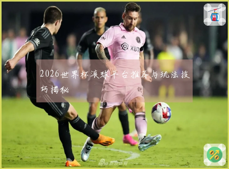 2026世界杯滚球平台推荐与玩法技巧揭秘