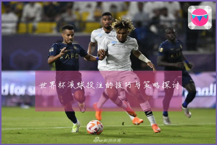 世界杯滚球投注的技巧与策略探讨