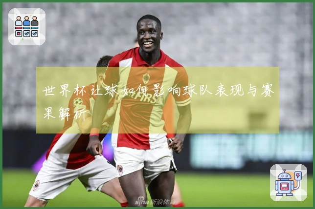 世界杯让球如何影响球队表现与赛果解析