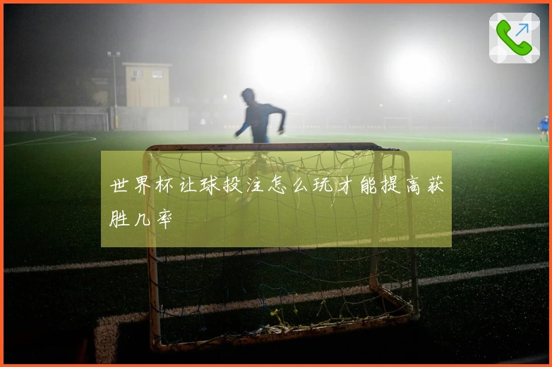 世界杯让球投注怎么玩才能提高获胜几率