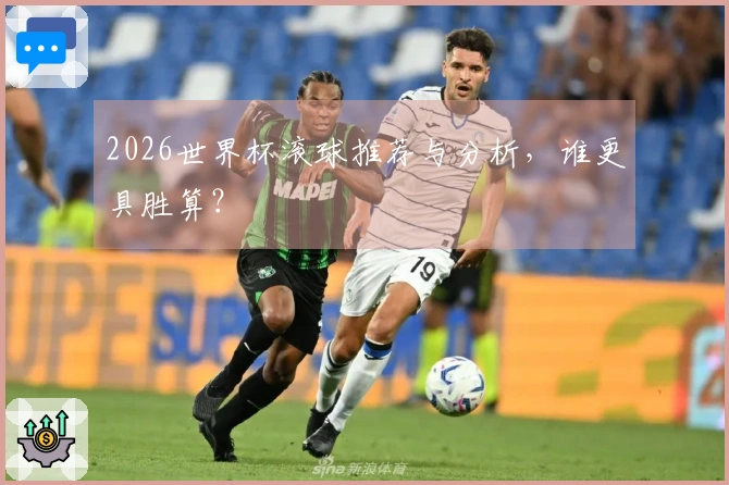 2026世界杯滚球推荐与分析，谁更具胜算？